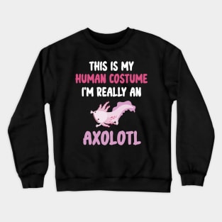 Funny Halloween This Is My Human Costume I'm Really An Axolotl Crewneck Sweatshirt